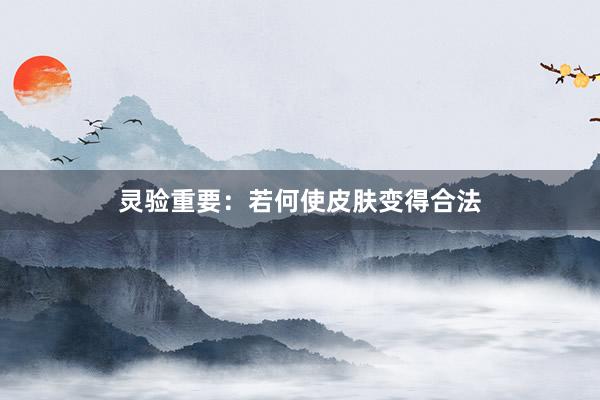 灵验重要：若何使皮肤变得合法